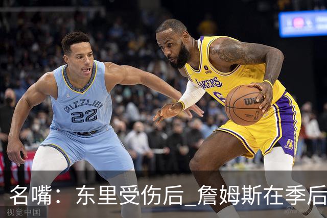名嘴：东里受伤后 詹姆斯在季后赛发现自己还能带队 就不想回归了