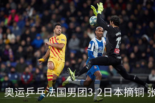 奥运乒乓法国男团3-2日本摘铜 张本智和颗粒无收