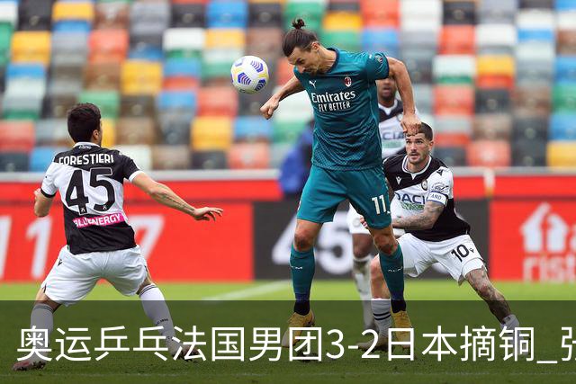 奥运乒乓法国男团3-2日本摘铜 张本智和颗粒无收