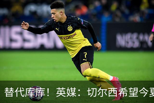 替代库库！英媒：切尔西希望今夏签下至少两名具备首发实力的后卫