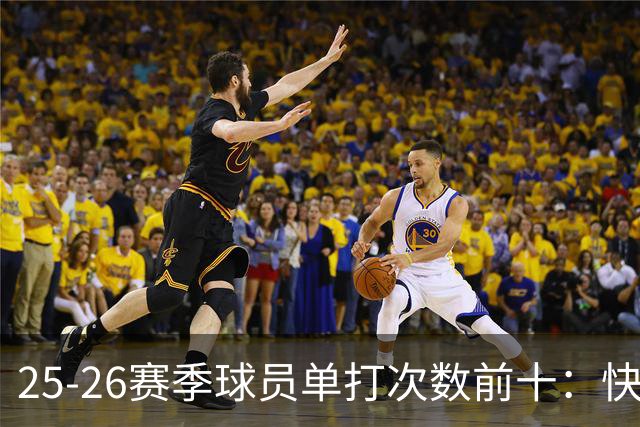 25-26赛季球员单打次数前十：快船登第一骑士登第三 东契奇最高效